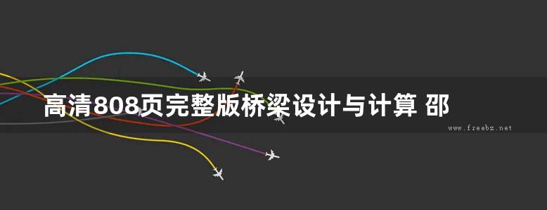 高清808页完整版桥梁设计与计算 邵旭东、李立峰